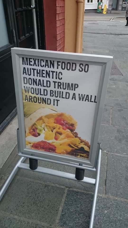 Mexican food so authentic, Donald Trump would build a wall around it